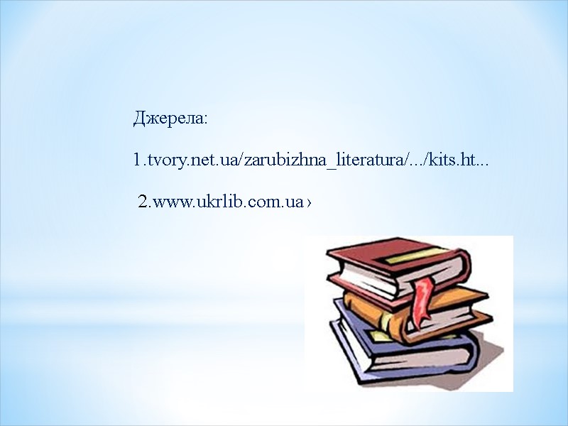 Джерела: 1.tvory.net.ua/zarubizhna_literatura/.../kits.ht...   2.www.ukrlib.com.ua ›